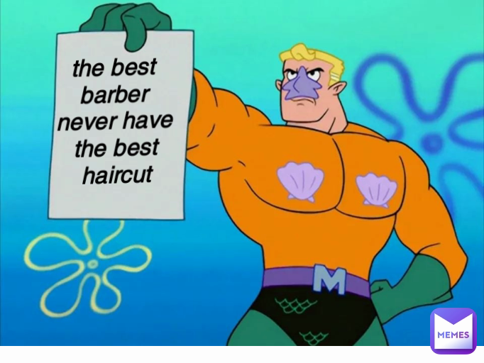 the best barber never have the best haircut