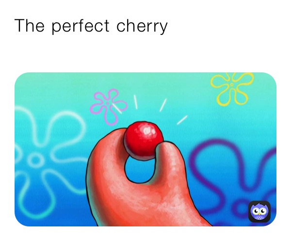 The perfect cherry
