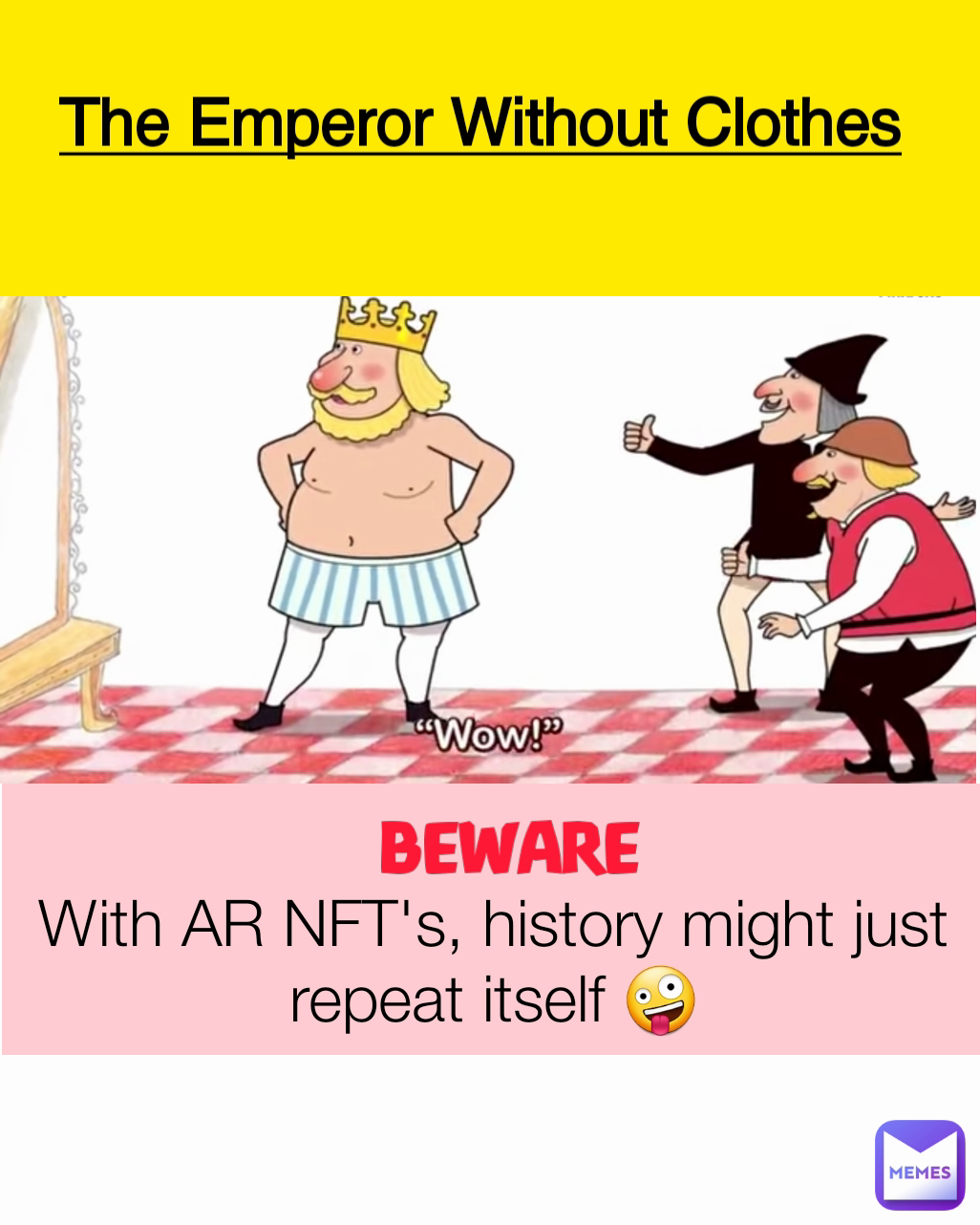 The Emperor Without Clothes BEWARE  
With AR NFT's, history might just repeat itself 🤪