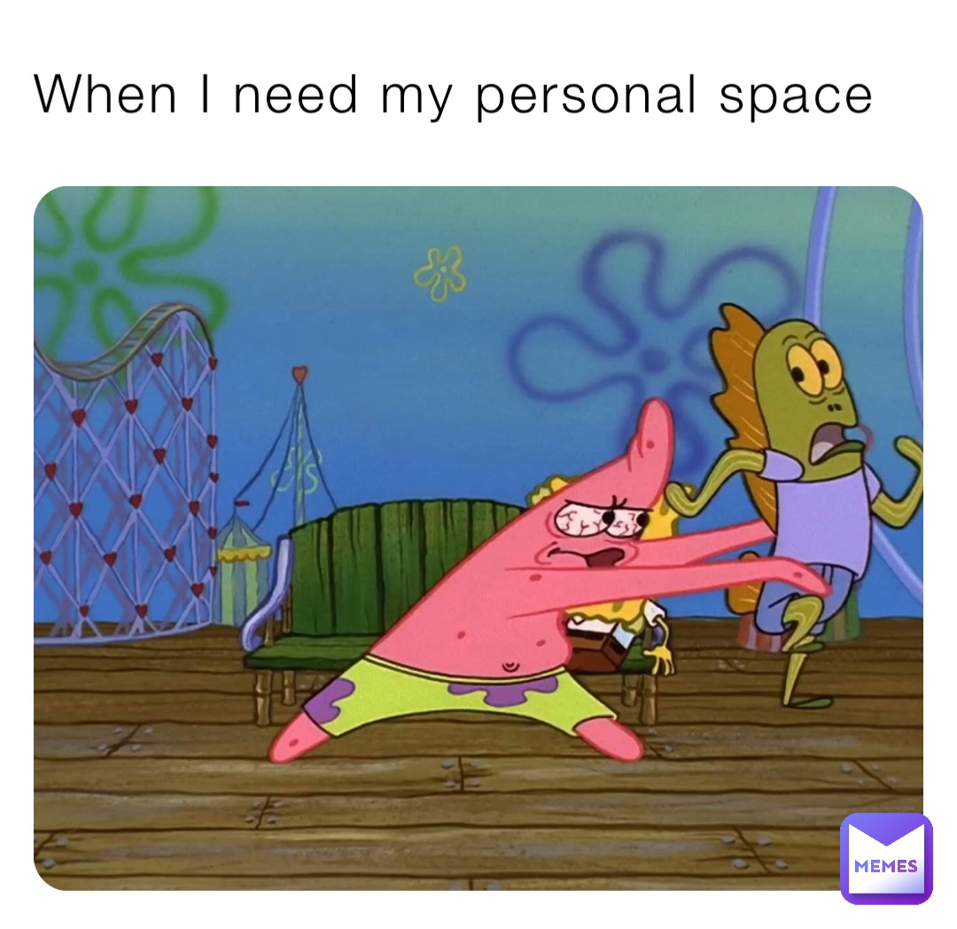 When I need my personal space