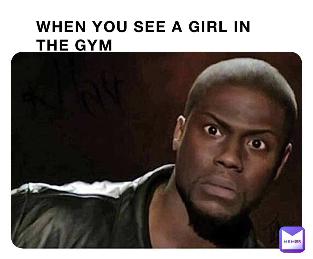 WHEN YOU SEE A GIRL IN THE GYM