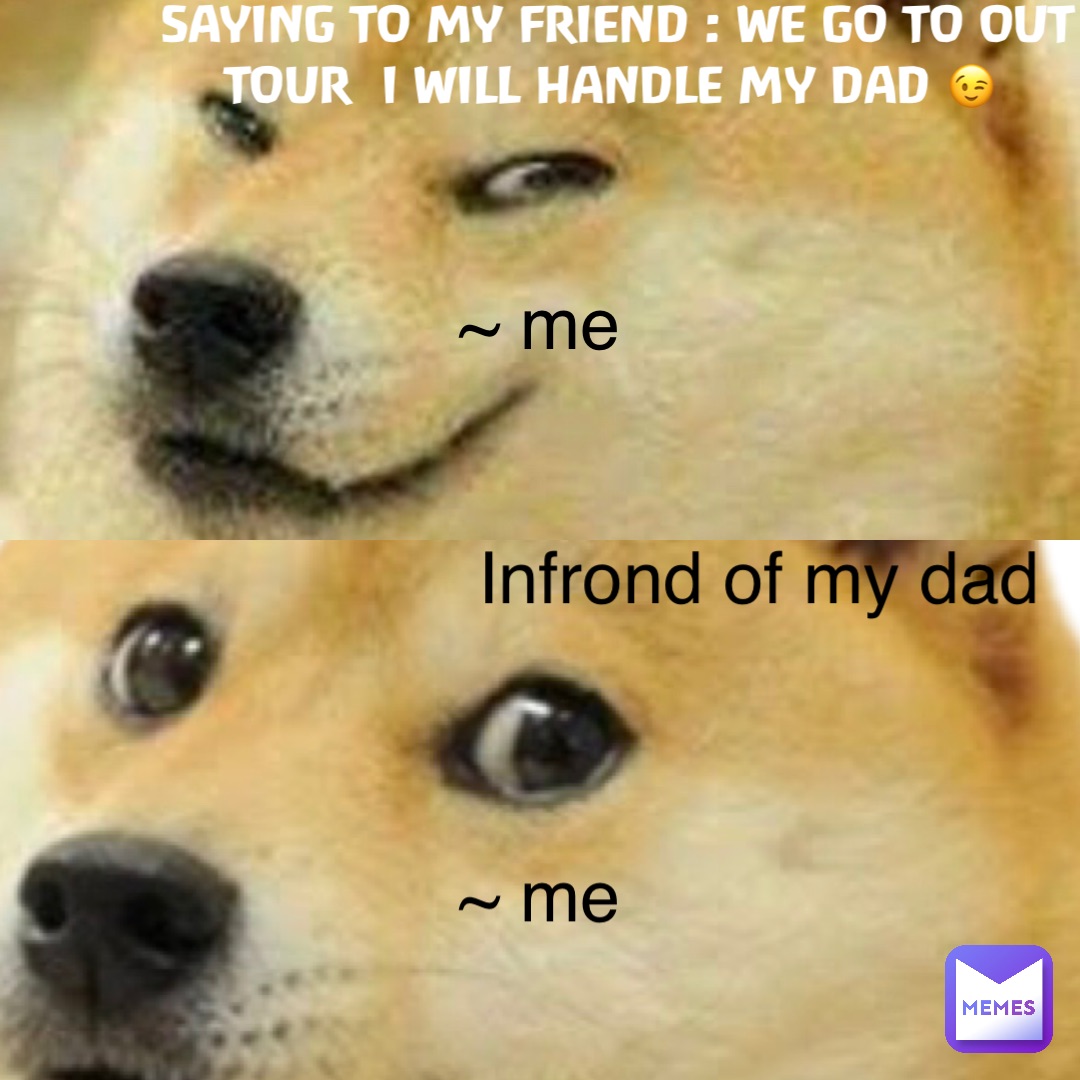 Saying to my friend : we go to out tour  i will handle my dad 😉 ~ me ~ me Infrond of my dad