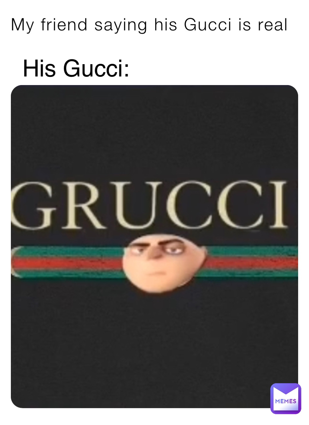 My friend saying his Gucci is real His Gucci: