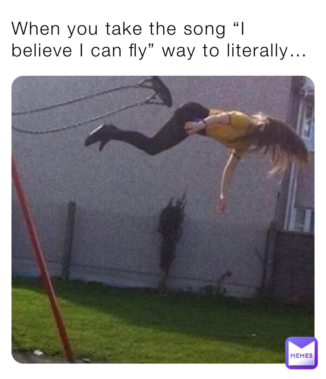 When you take the song i believe i can fly way to literally the