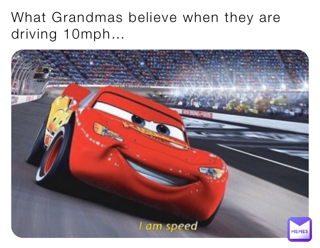 What Grandmas believe when they are driving 10mph…