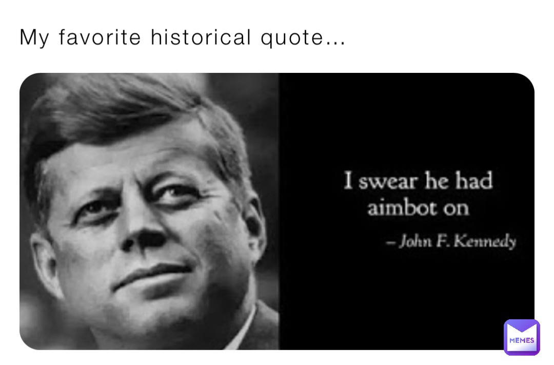 My favorite historical quote…