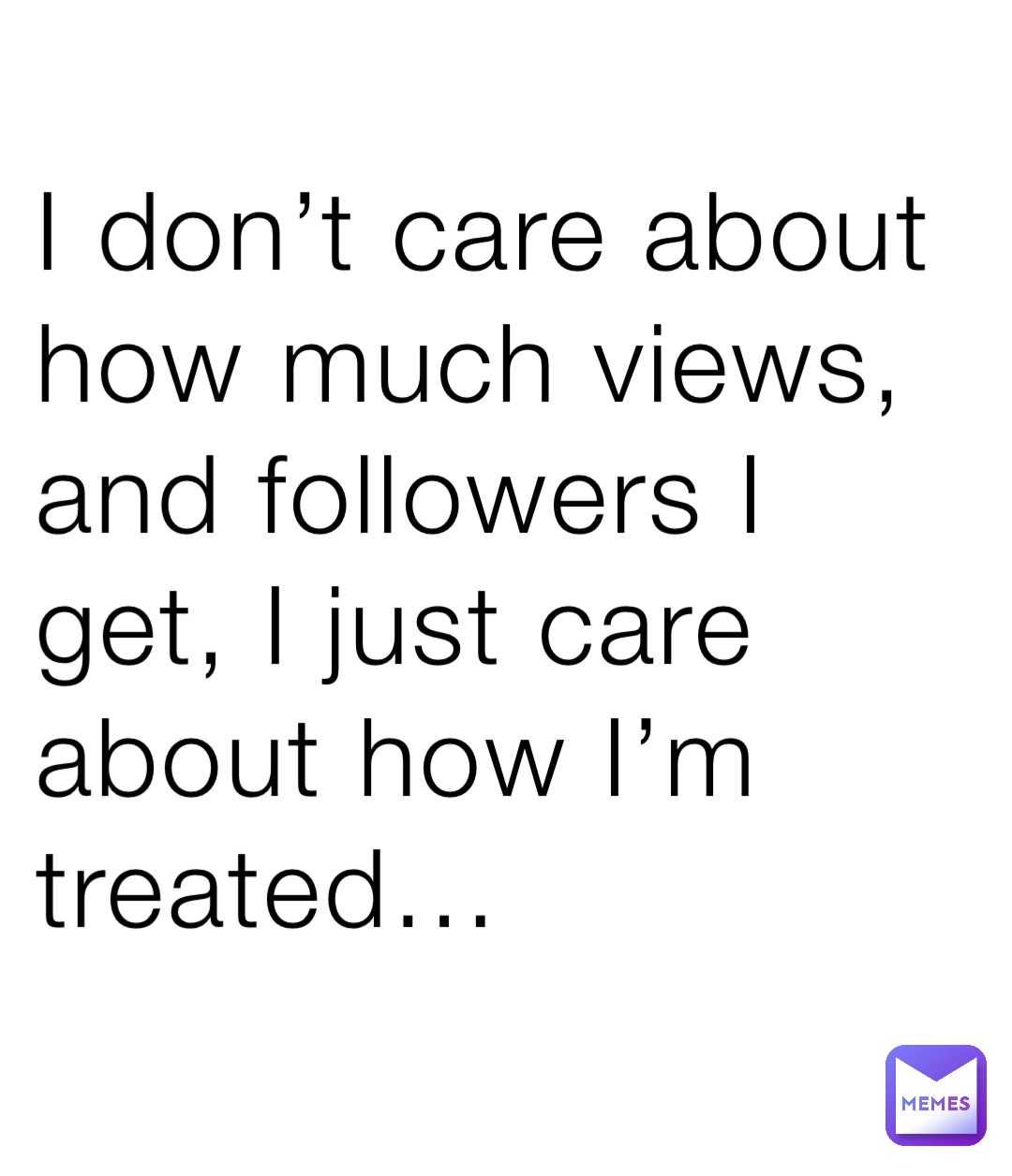 i-don-t-care-about-how-much-views-and-followers-i-get-i-just-care