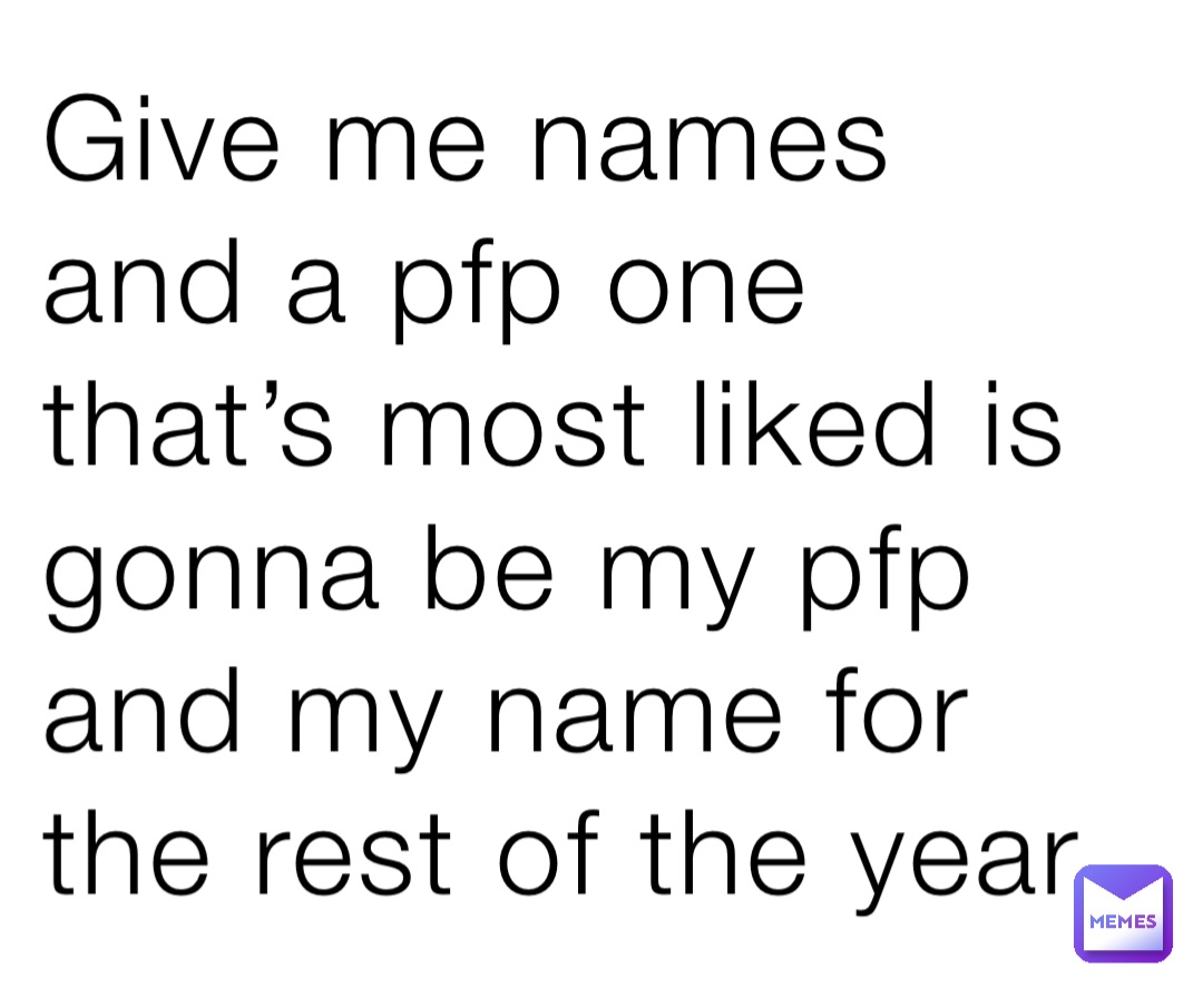 give-me-names-and-a-pfp-one-that-s-most-liked-is-gonna-be-my-pfp-and-my