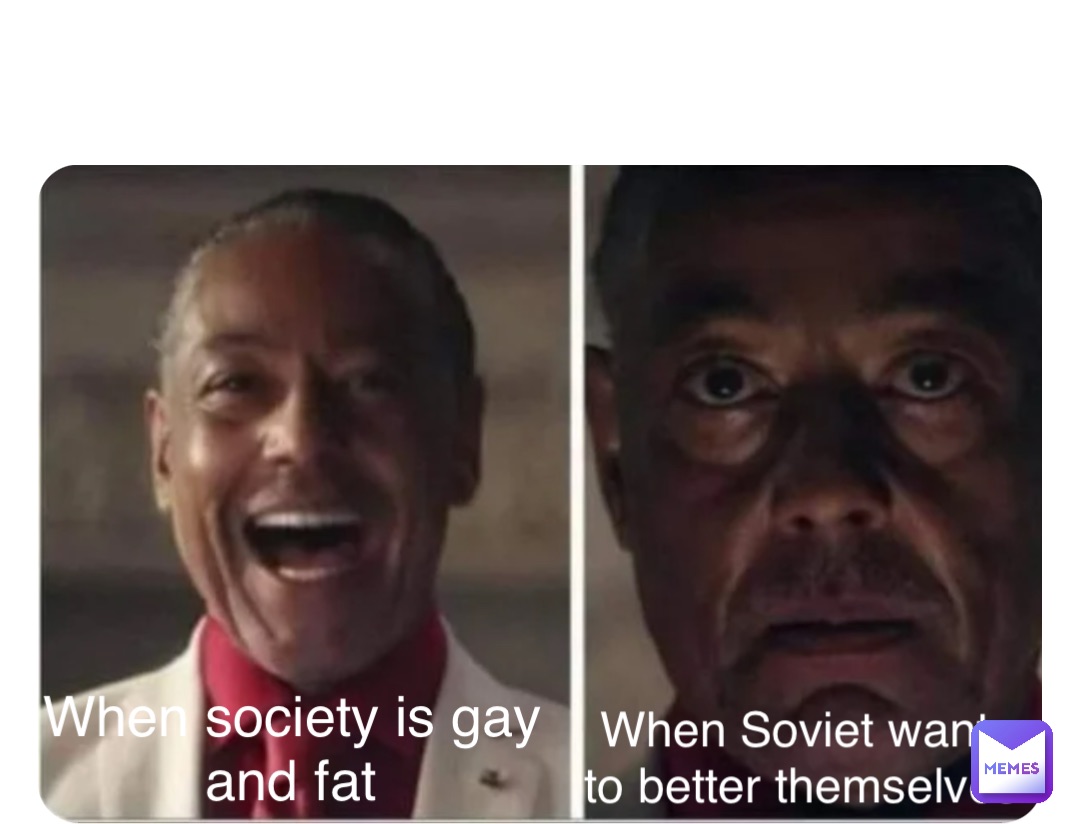 Double tap to edit When society is gay and fat When Soviet wants to better themselves