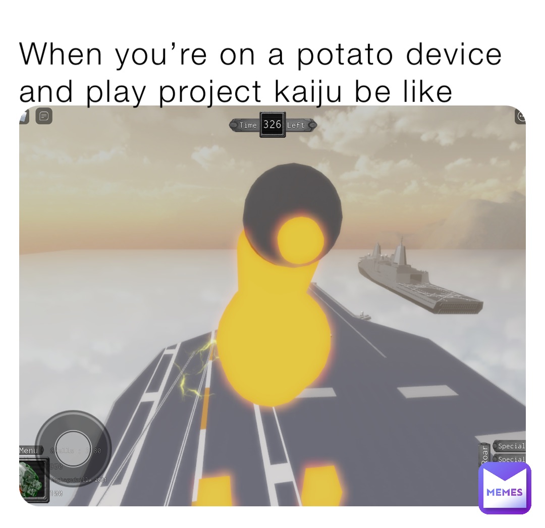 When you’re on a potato device and play project kaiju be like