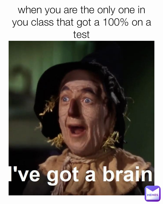 when you are the only one in you class that got a 100% on a test