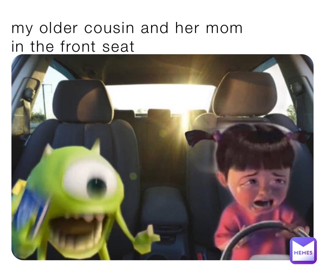 my older cousin and her mom
in the front seat