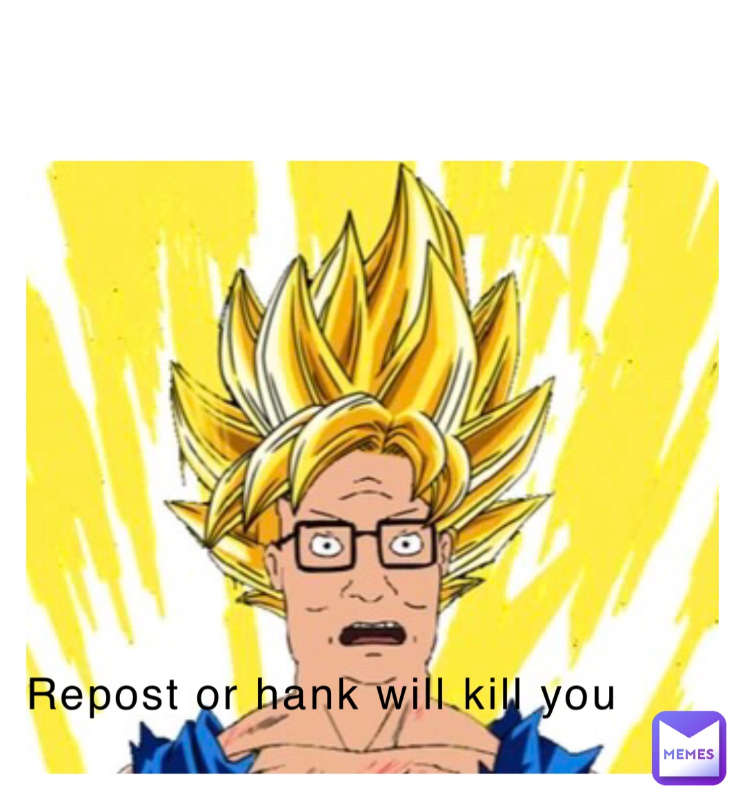 Repost or hank will kill you