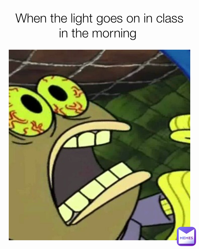 When the light goes on in class in the morning 