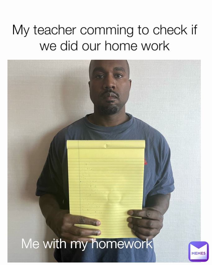 Me with my homework My teacher comming to check if we did our home work