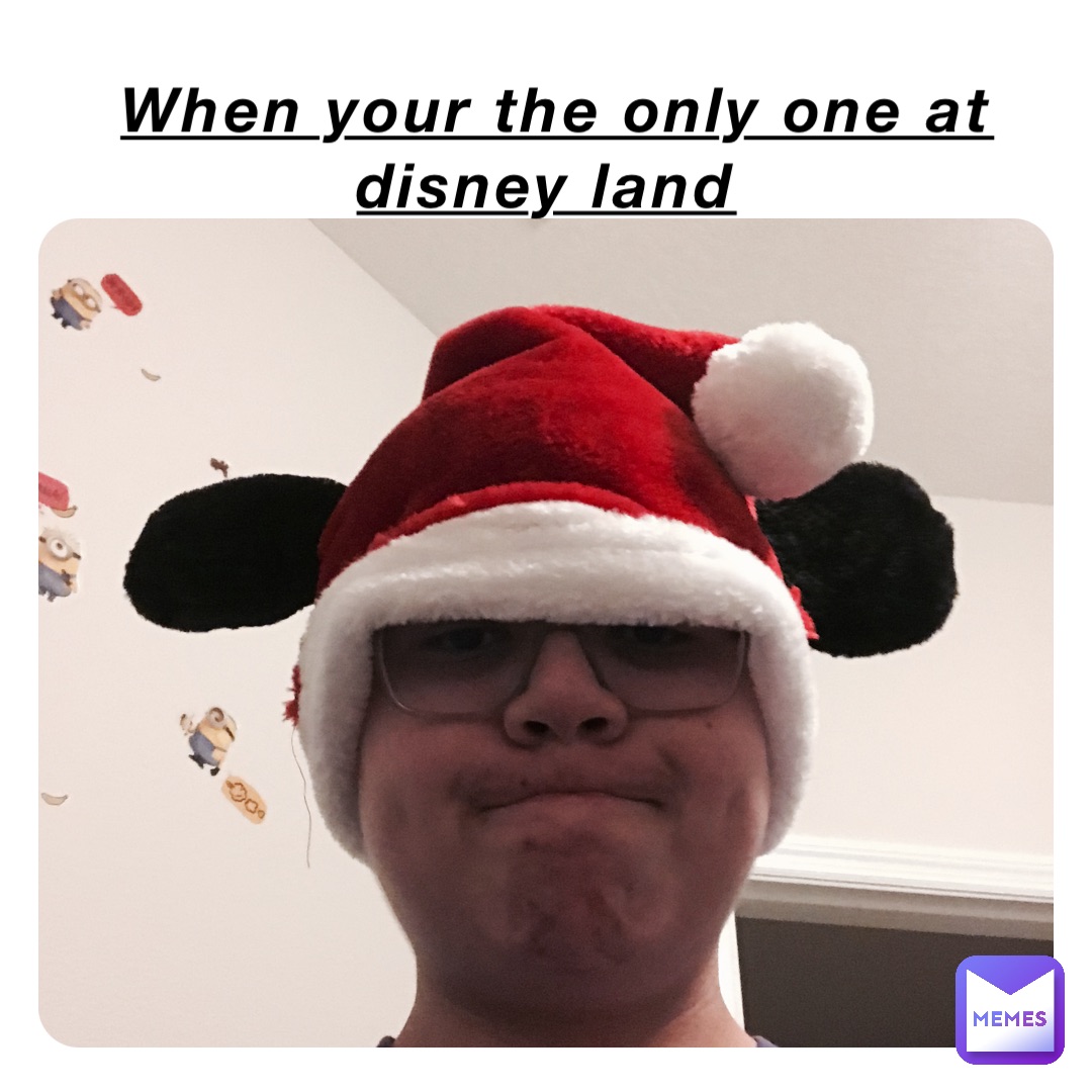 When your the only one at Disney land