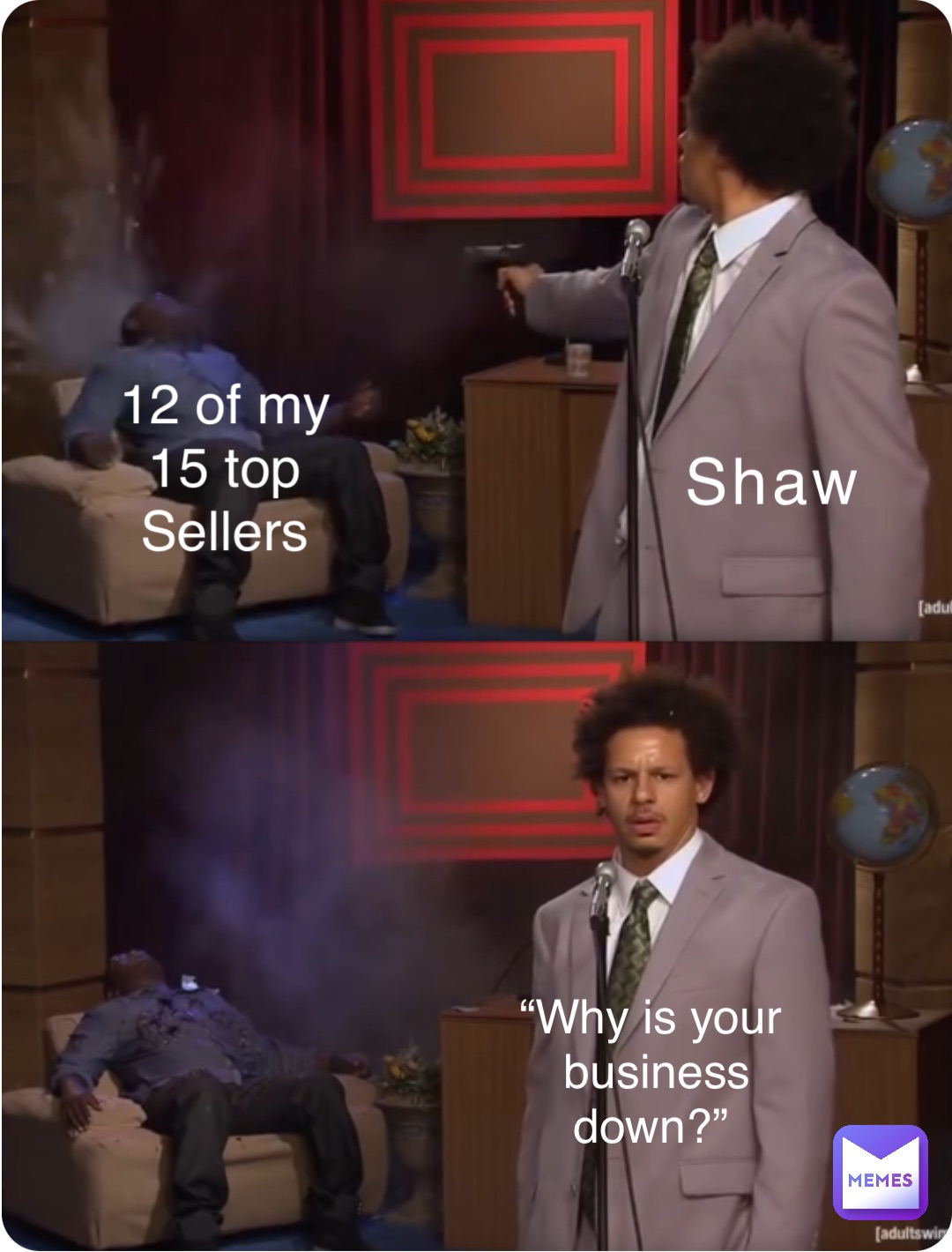 Shaw 12 of my
15 top
Sellers “Why is your
business down?”