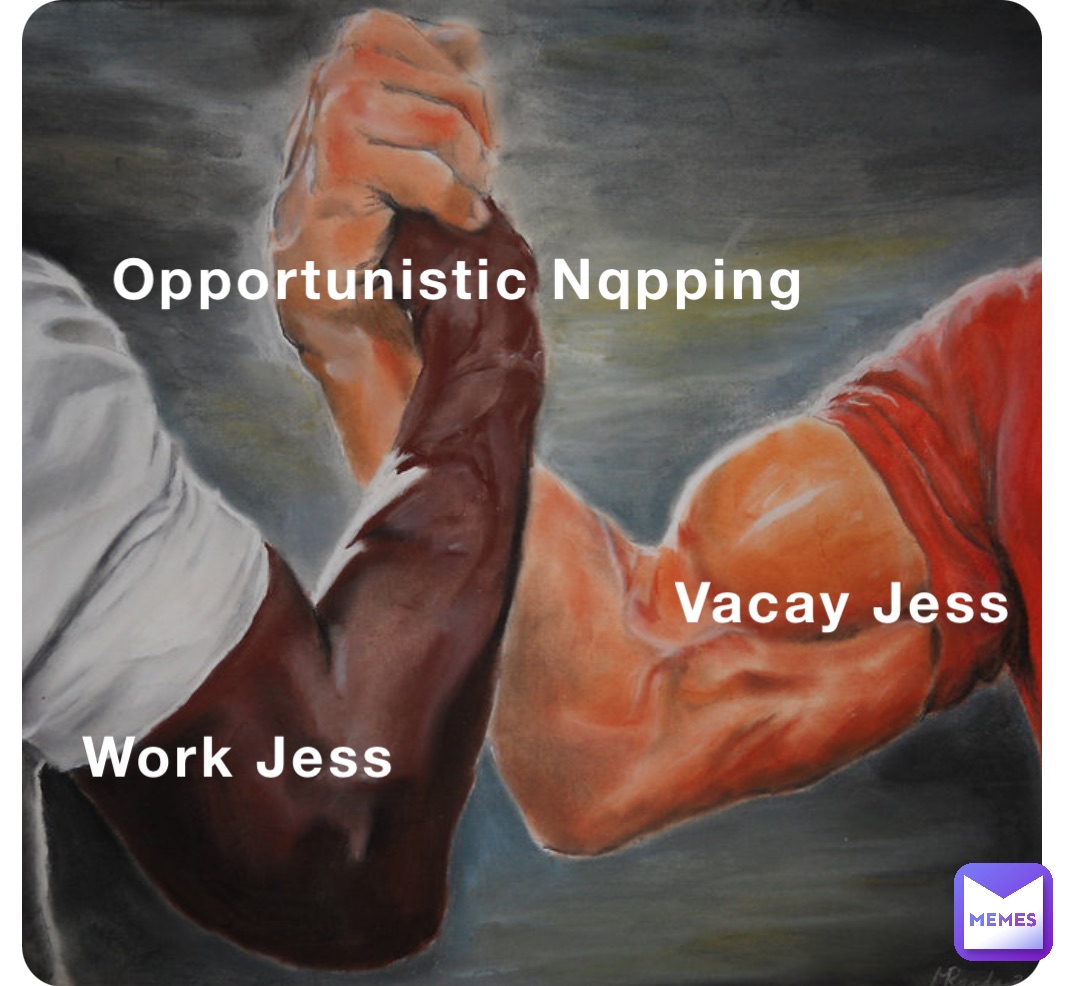 Vacay Jess Work Jess Opportunistic Nqpping