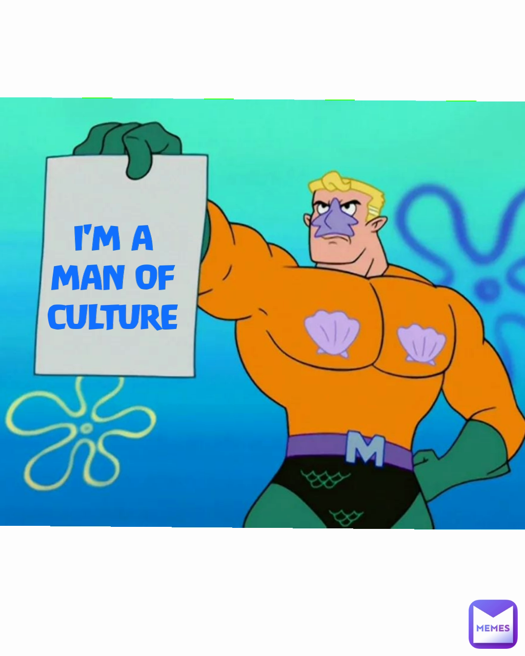 I'M A MAN OF CULTURE