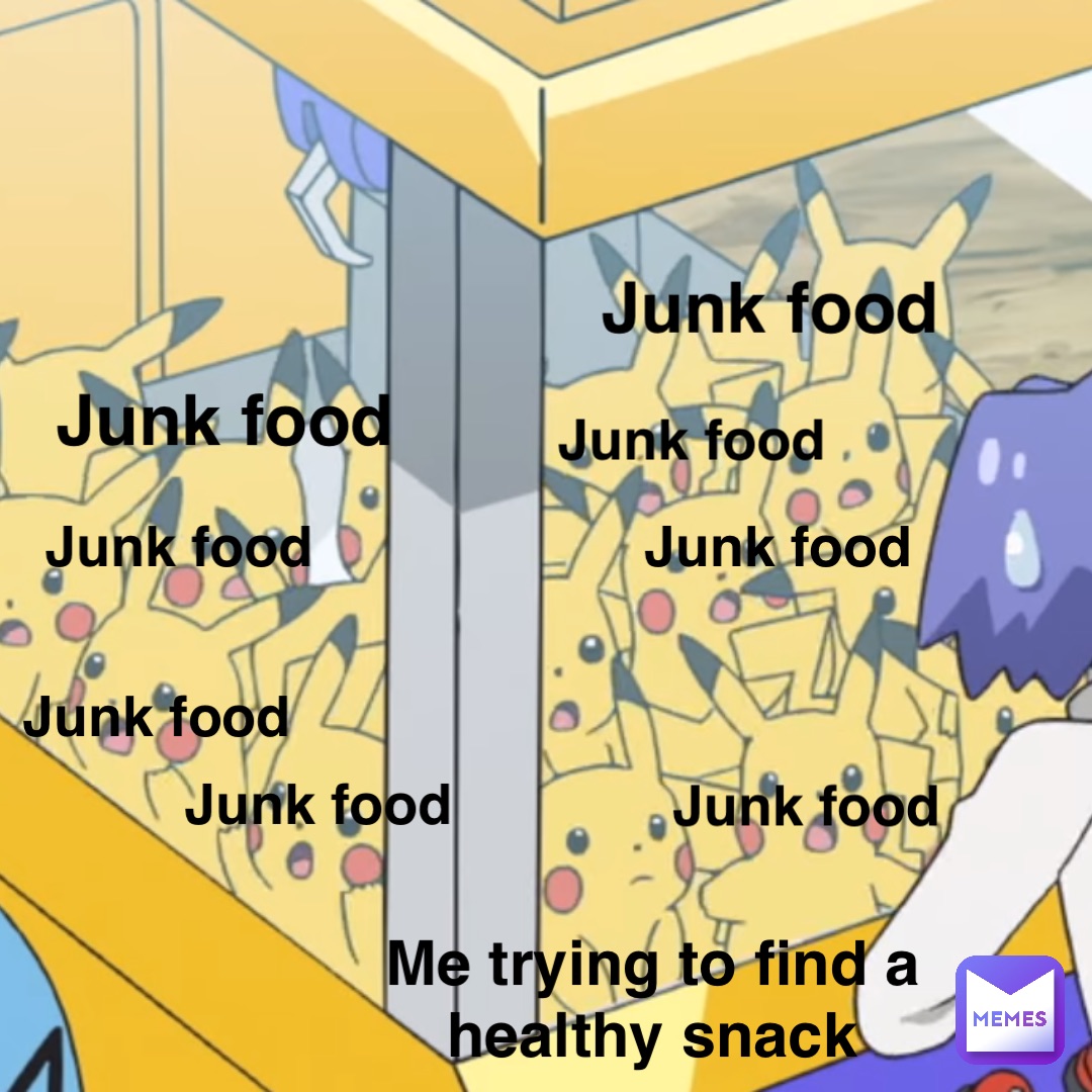 “Just Chilling” Junk food Junk food Me trying to find a 
healthy snack Junk food Junk food Junk food Junk food Junk food Junk food