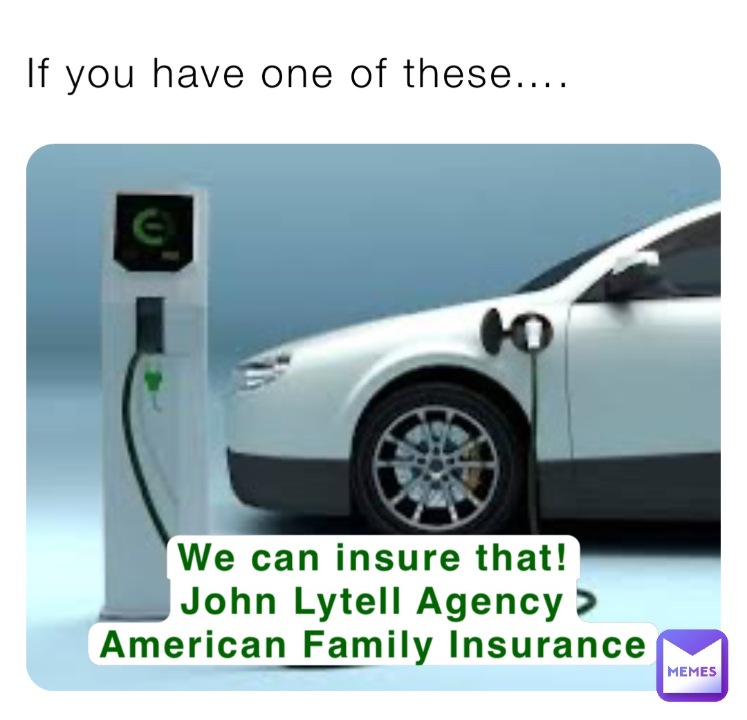 If you have one of these…. We can insure that!
John Lytell Agency
American Family Insurance