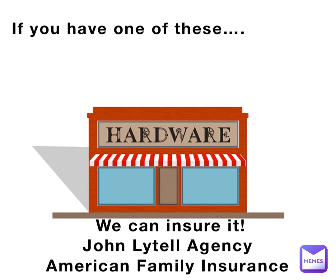 If you have one of these…. We can insure it! 
John Lytell Agency
American Family Insurance
