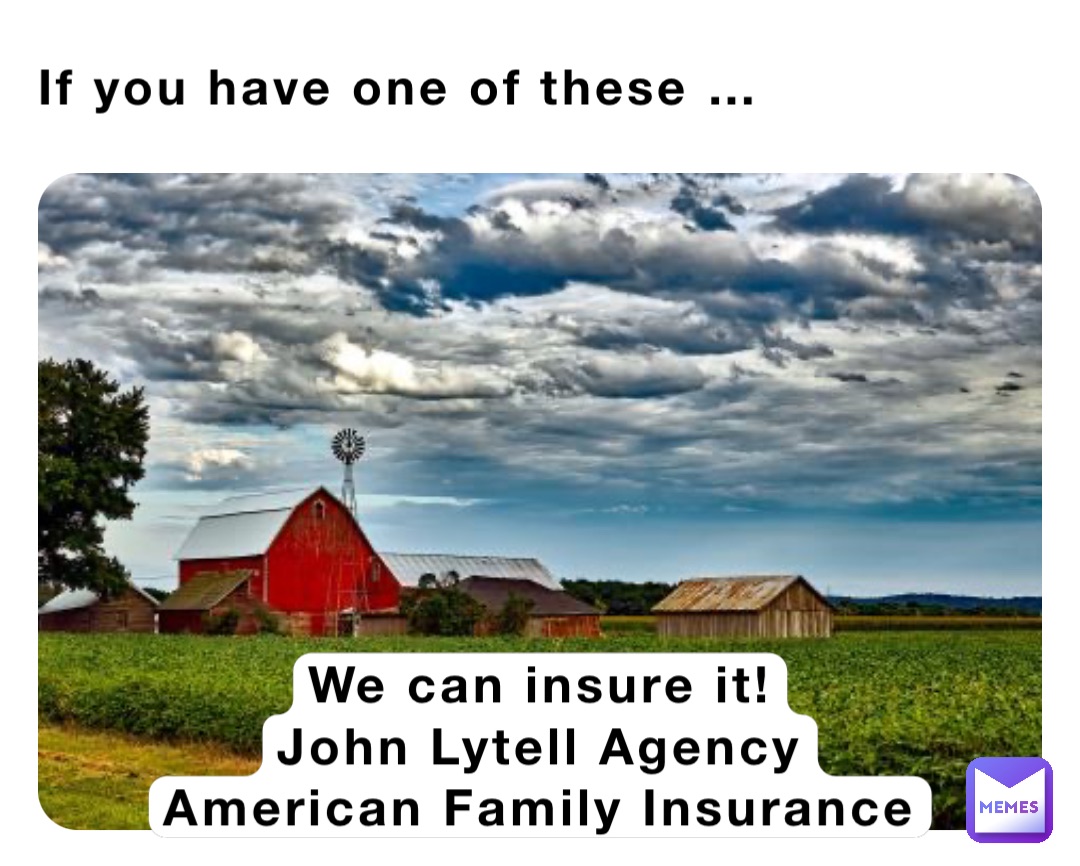 If you have one of these … We can insure it!
John Lytell Agency
American Family Insurance