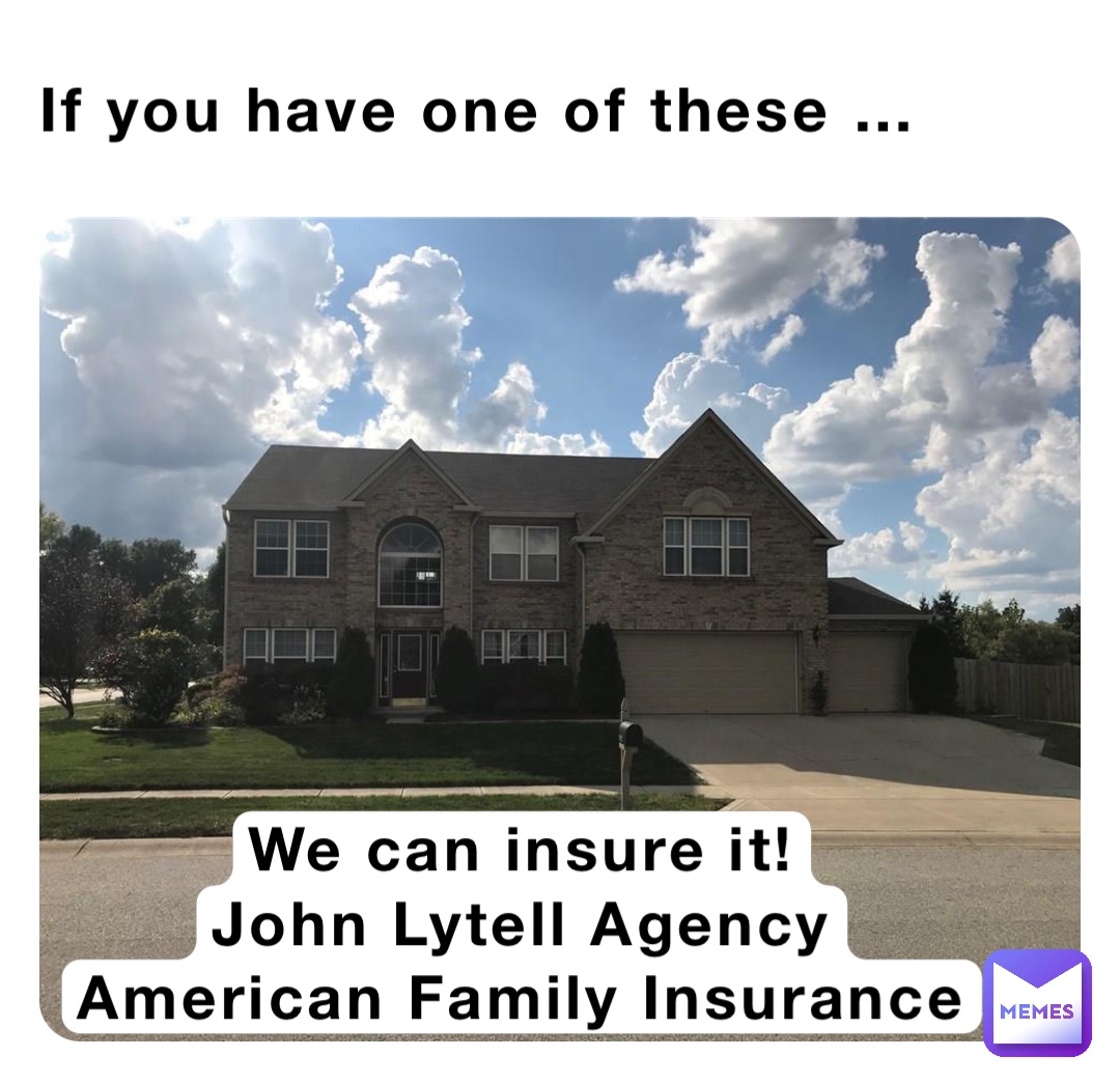 If you have one of these … We can insure it!
John Lytell Agency
American Family Insurance