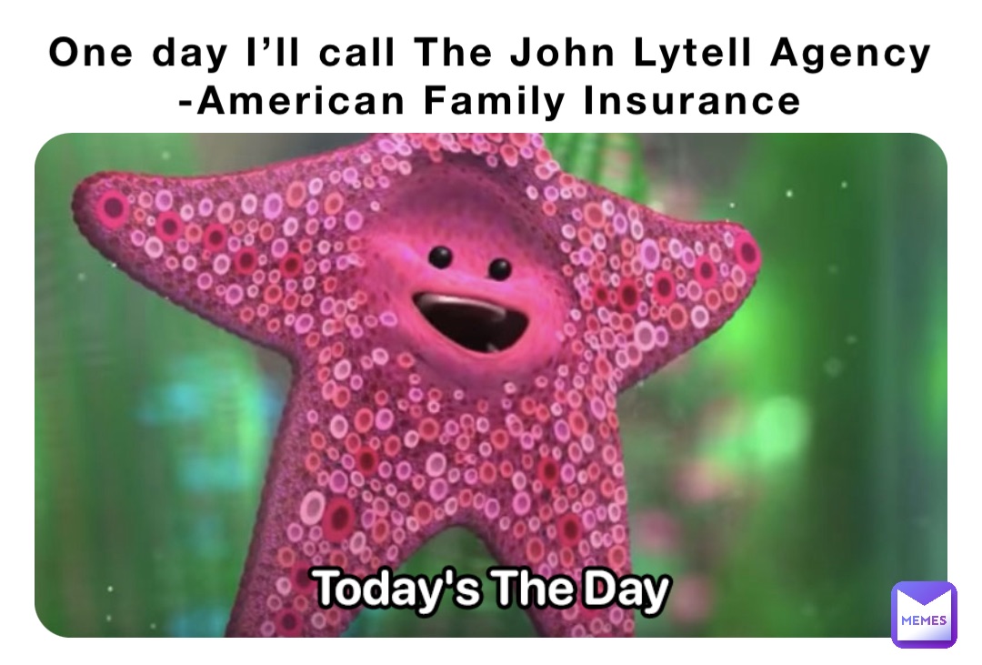 One day I’ll call The John Lytell Agency 
-American Family Insurance