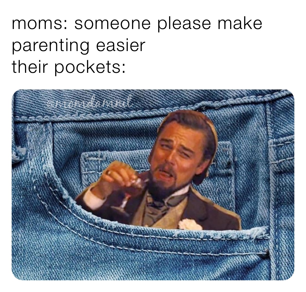 moms: someone please make parenting easier
their pockets:
