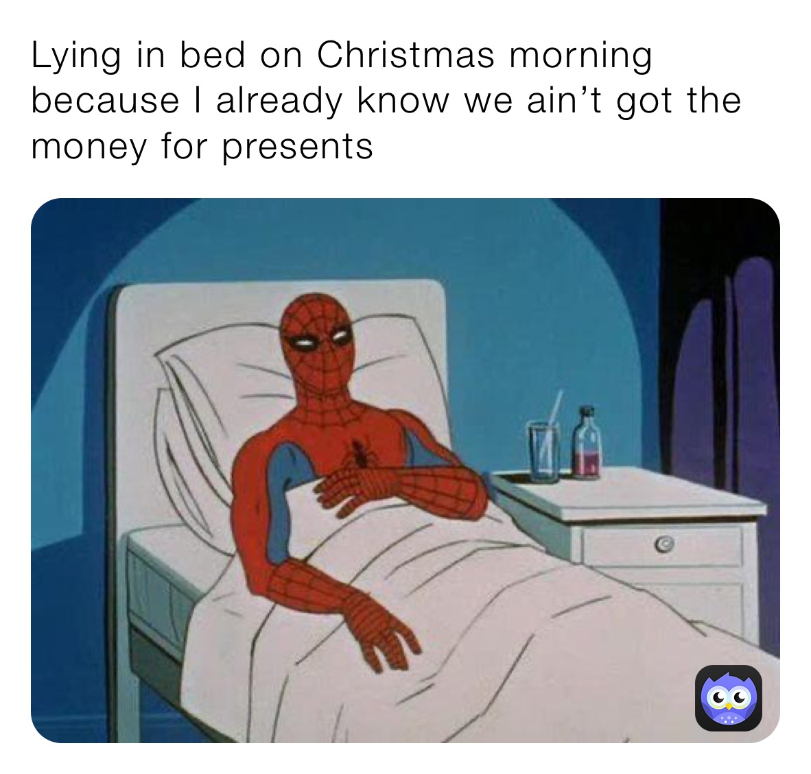 Lying in bed on Christmas morning because I already know we ain’t got the money for presents
