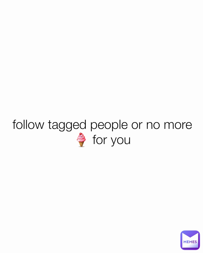 follow tagged people or no more 🍦 for you