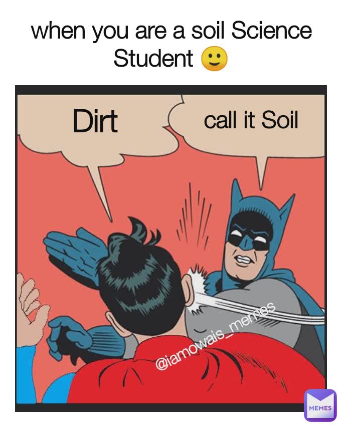when you are a soil Science Student 🙂 Dirt call it Soil @iamowais_memes
