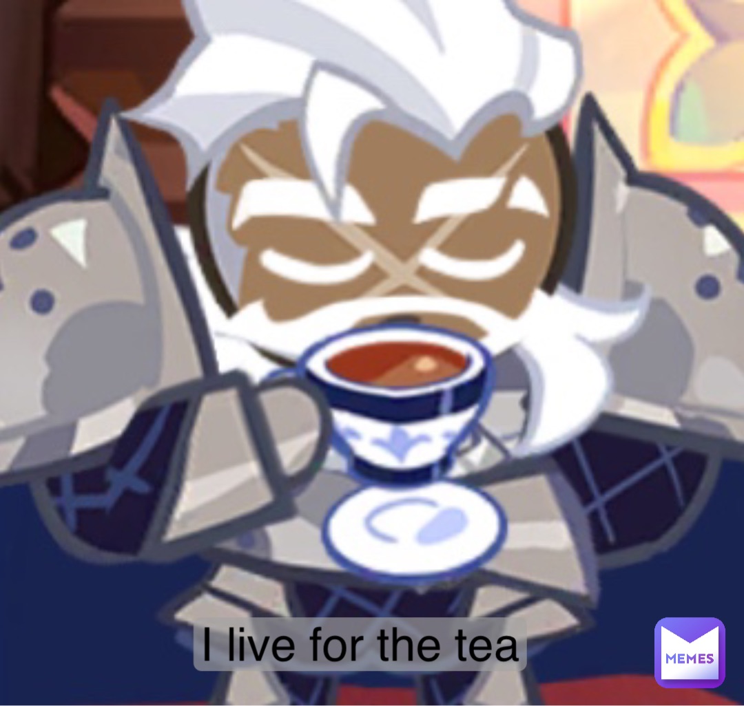 I live for the tea