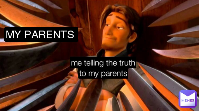 me telling the truth to my parents MY PARENTS 