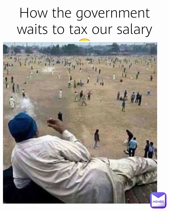 How the government waits to tax our salary 😂