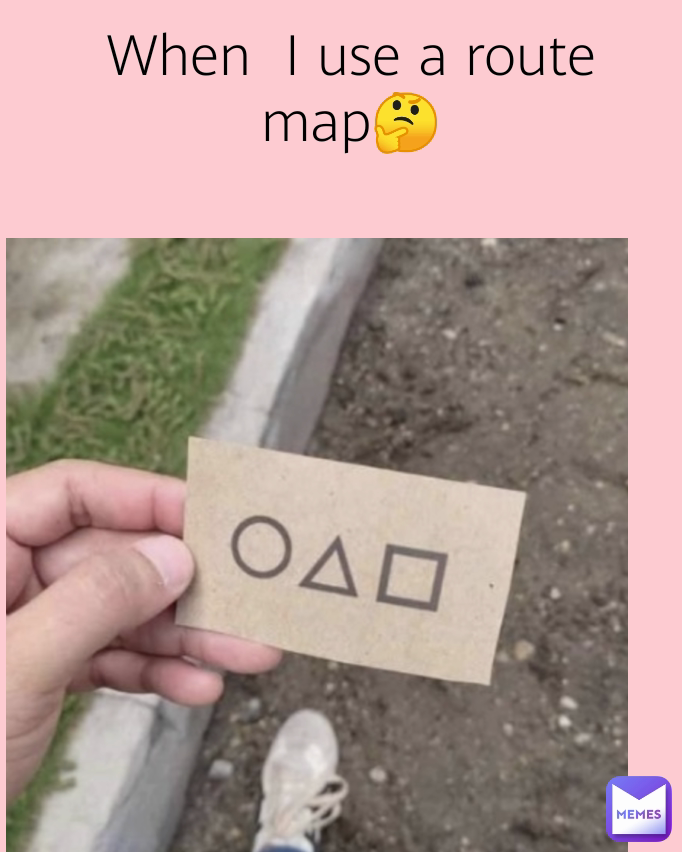 When  I use a route map🤔