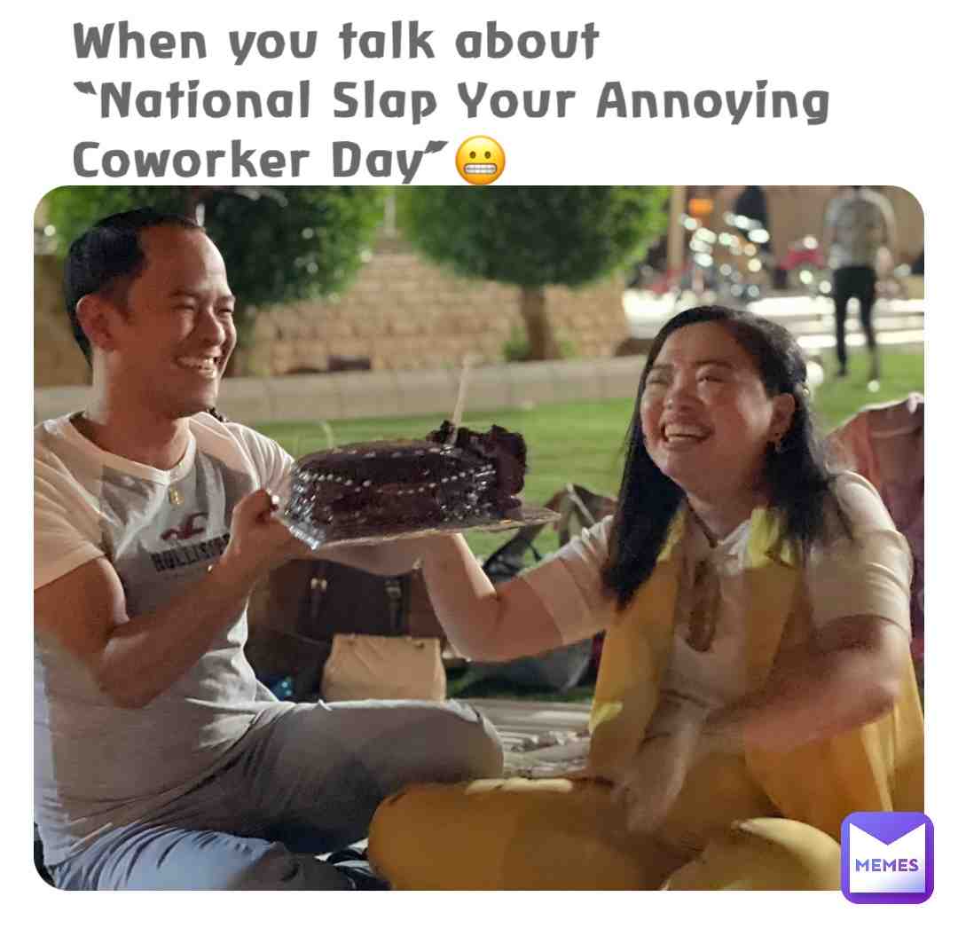 National Slap Your Annoying Coworker Day
#nationalslapyourannoyingcoworkerday #themoreyouknow #qotd #memes