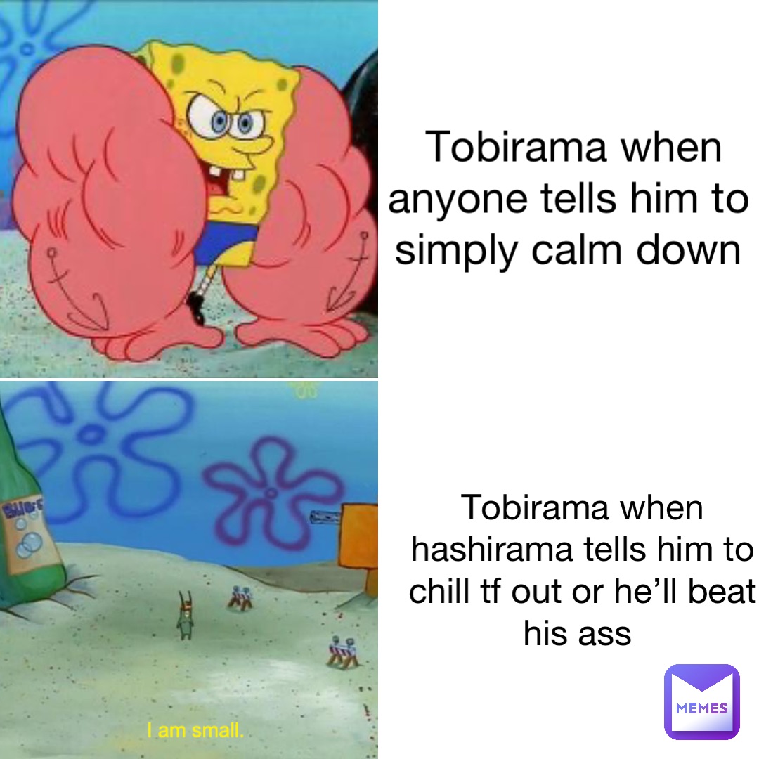 Tobirama when anyone tells him to simply calm down Tobirama when Hashirama tells him to chill tf out or he’ll beat his ass