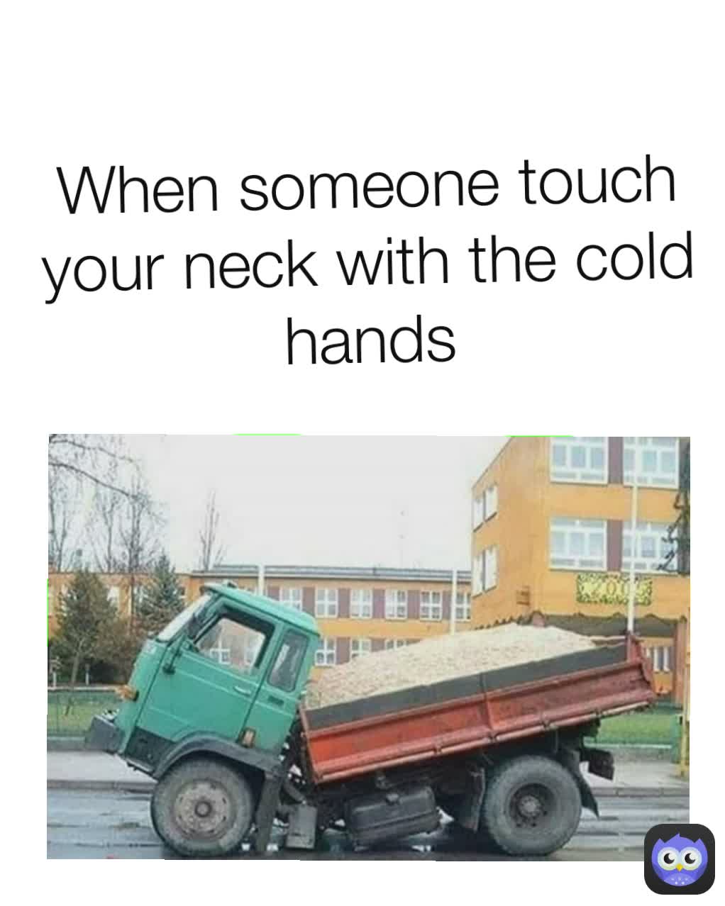 When someone touch your neck with the cold hands