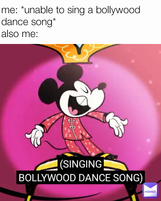 me: *unable to sing a bollywood dance song* also me: | @janeartes123 | Memes