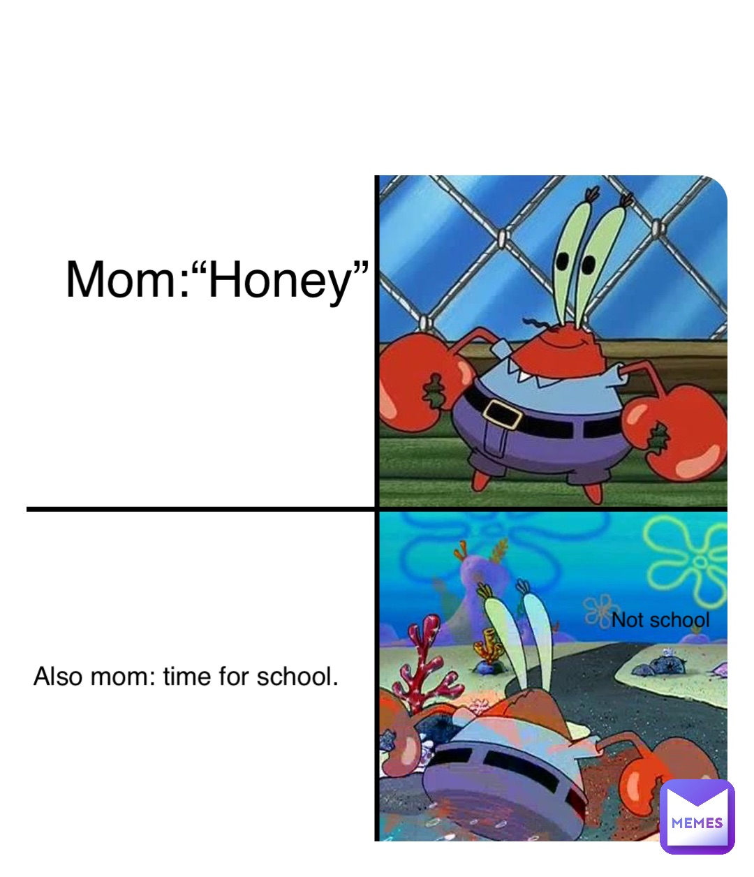 Mom:“Honey” Also mom: time for school. Not school