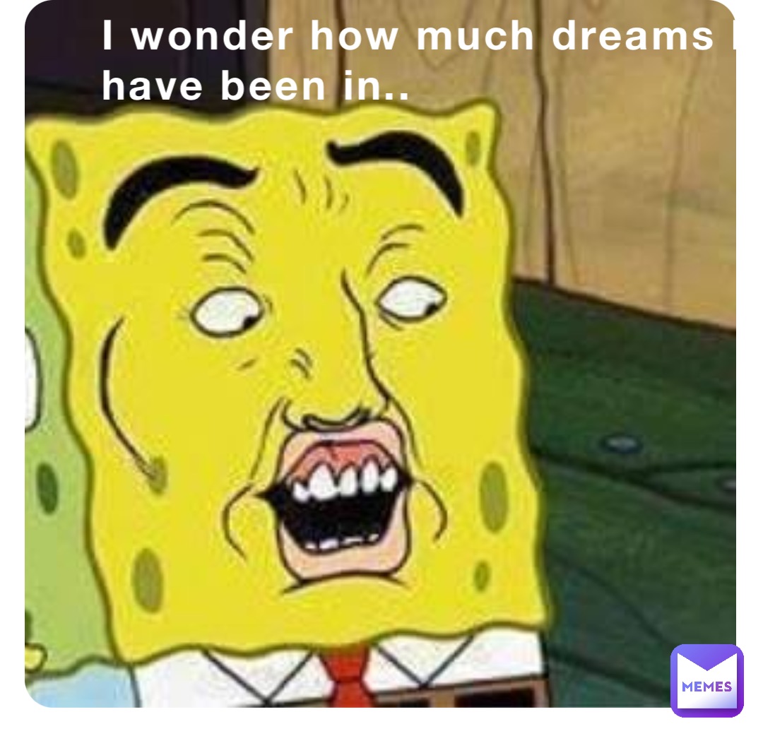 I wonder how much dreams I have been in.. | @OOO_V1 | Memes