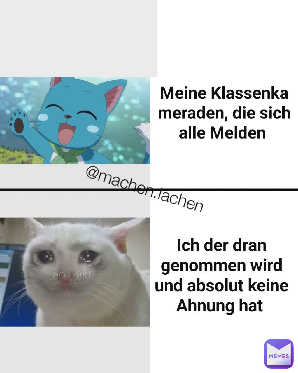 K Ich der dran genommen wird und absolut keine Ahnung hat  Meine Klassenkameraden, die sich alle Melden  ________________________________________ @machen.lachen 