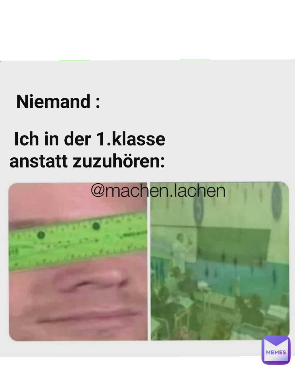 Type Text Ich in der 1. Klasse  Niemand: Niemand : Ich in der 1.klasse anstatt zuzuhören:  @machen.lachen 