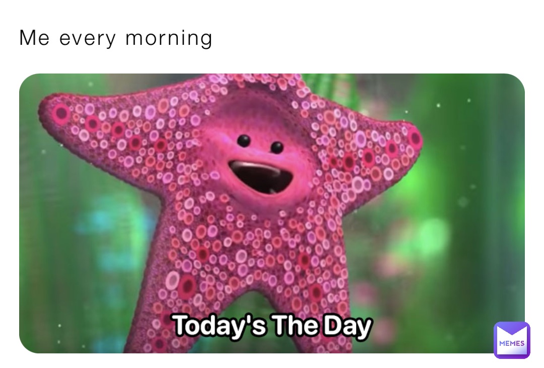Me every morning