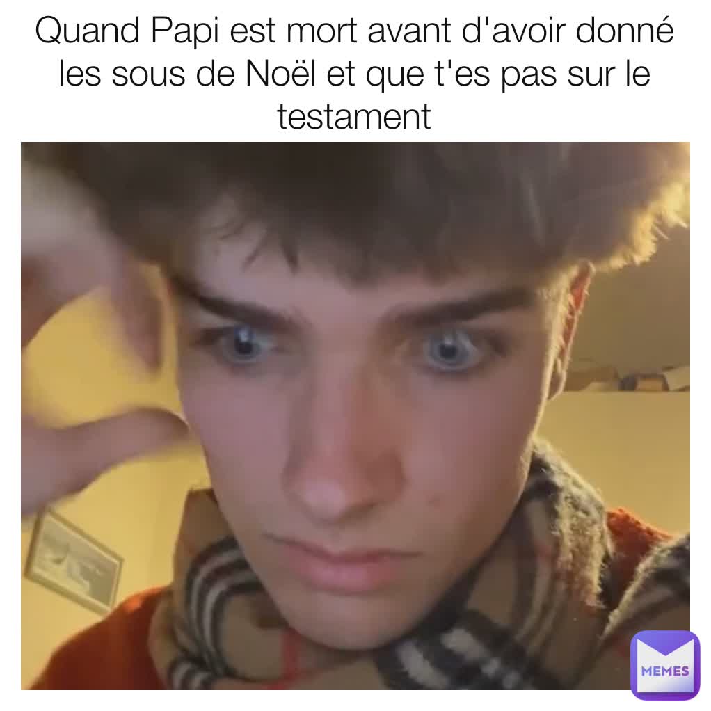 Quand Papi est mort avant d'avoir donné les sous de Noël et que t'es pas sur le testament