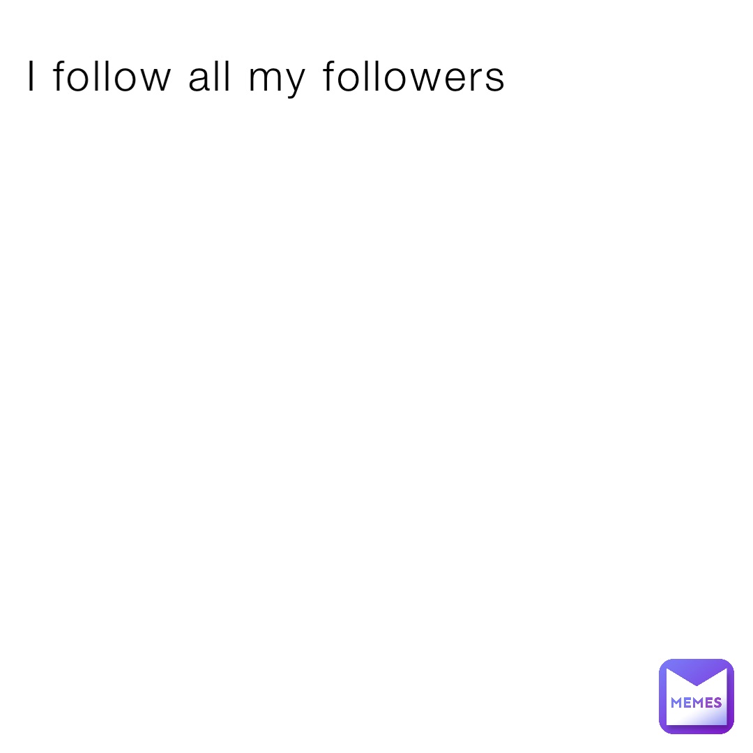I follow all my followers