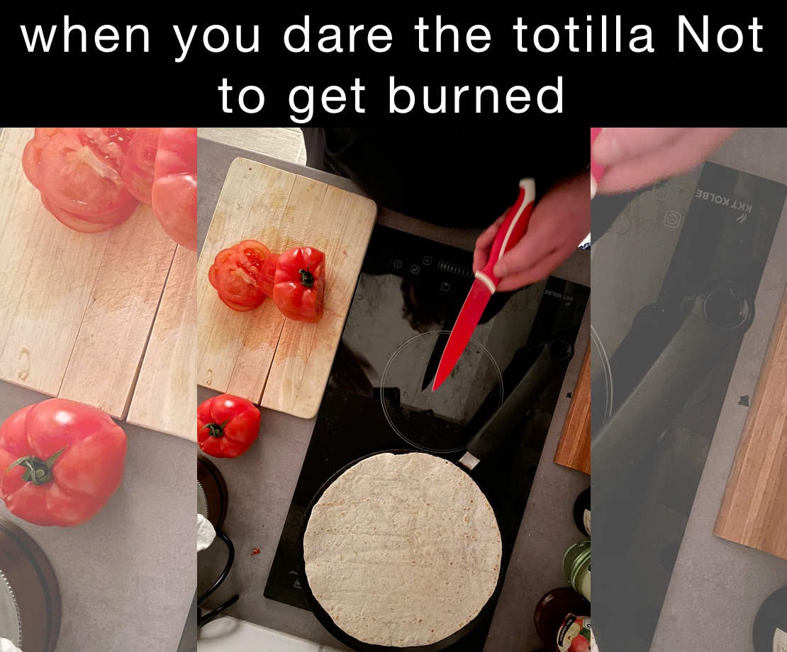 when you dare the totilla not to get burned 