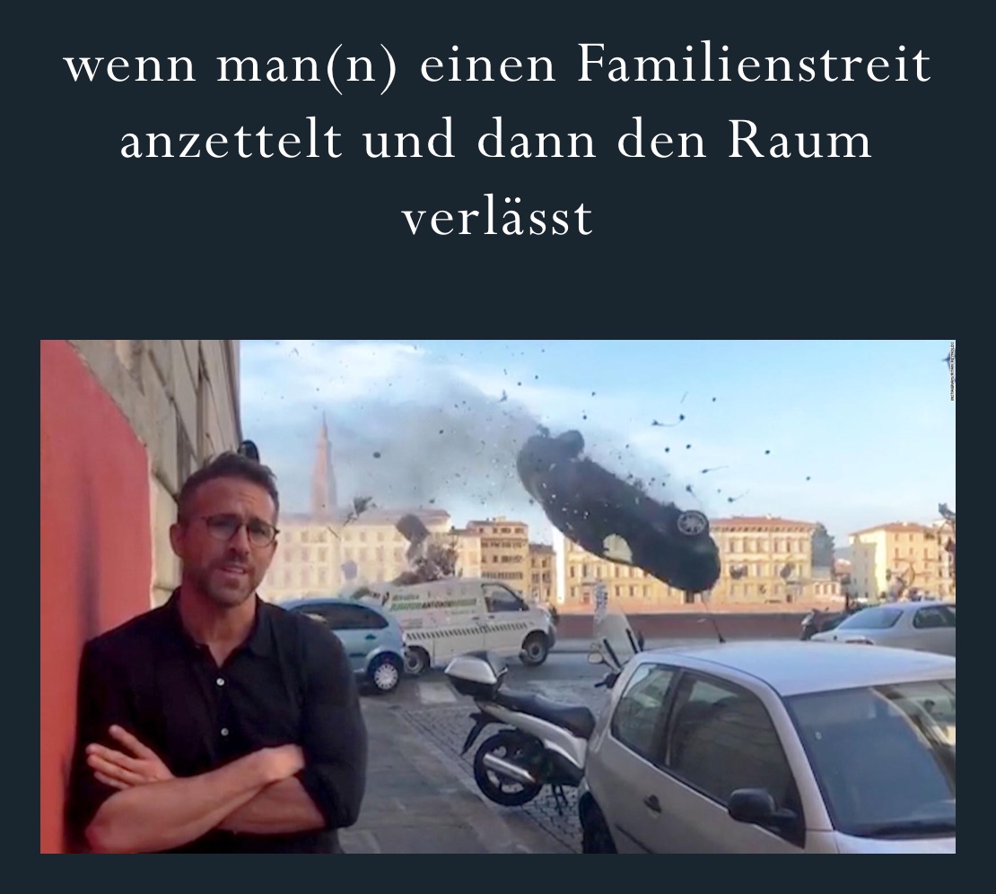wenn man(n) einen Familienstreit anzettelt und dann den Raum verlässt 
